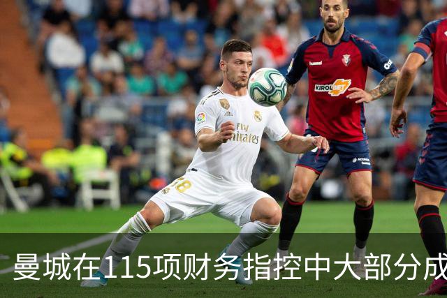 曼城在115项财务指控中大部分成立，可能面临严厉处罚